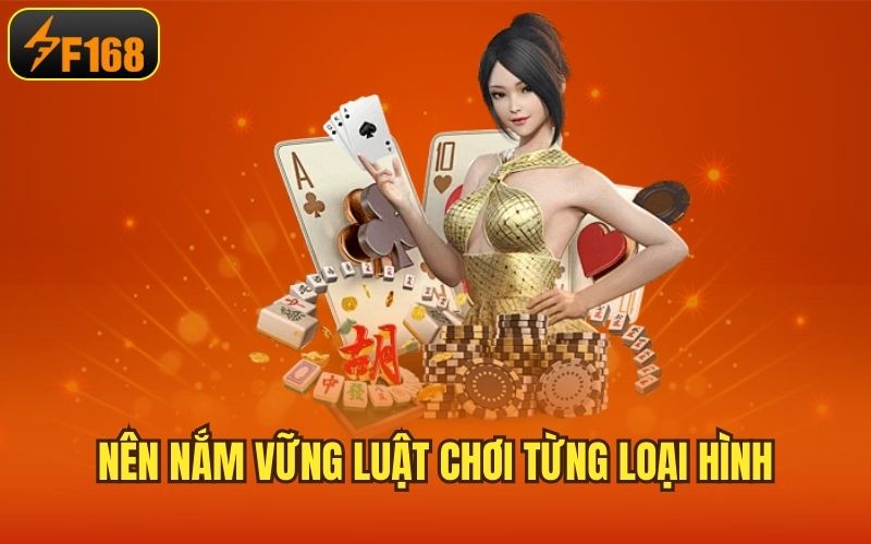 Nên nắm vững luật chơi từng loại hình