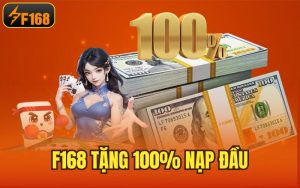 F168 Tặng 100% Nạp Đầu – Ưu Đãi Hấp Dẫn Dành Cho Hội Viên