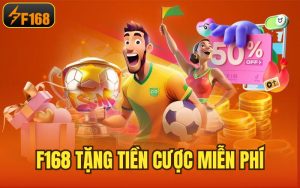 F168 Tặng Tiền Cược Miễn Phí – Tham Gia Trải Nghiệm Free