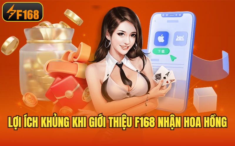 Lợi ích khủng khi giới thiệu F168 nhận hoa hồng