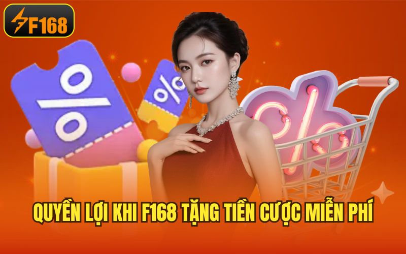 Quyền lợi khi F168 tặng tiền cược miễn phí