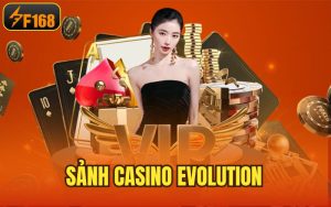 Sảnh Casino Evolution – Địa Chỉ Cung Cấp Nhiều Tựa Game Hot