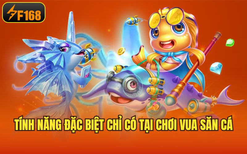 Tính năng đặc biệt chỉ có tại chơi vua săn cá