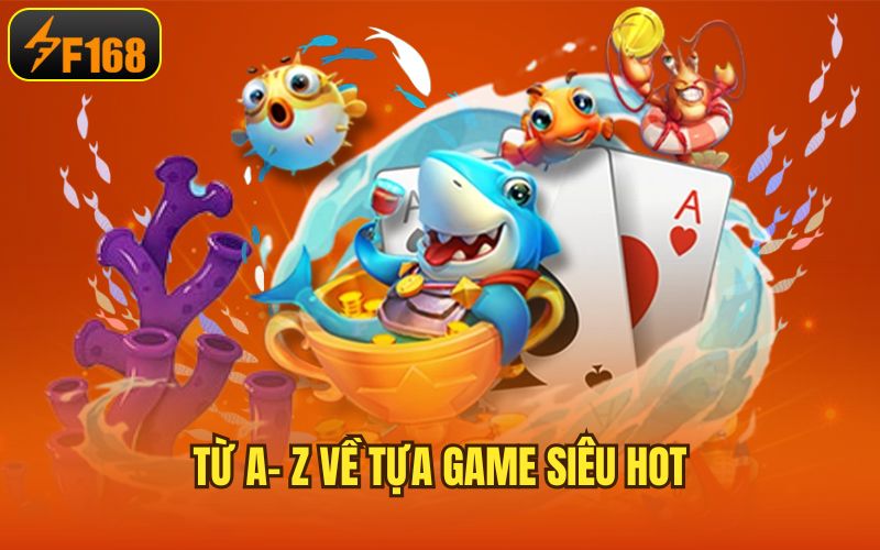 Từ A- Z về tựa game siêu hot